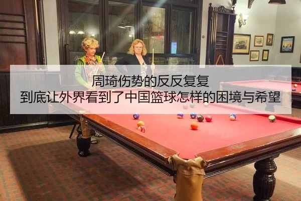 周琦伤势的反反复复 到底让外界看到了中国篮球怎样的困境与希望